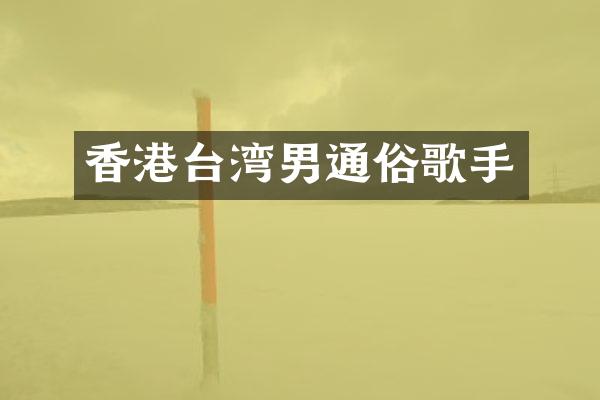 香港台湾男通俗歌手