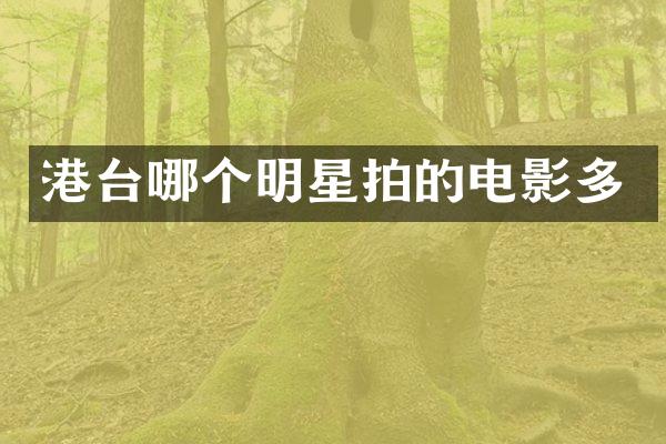 港台哪个明星拍的电影多