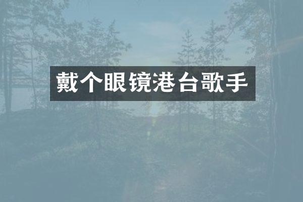 戴个眼镜港台歌手