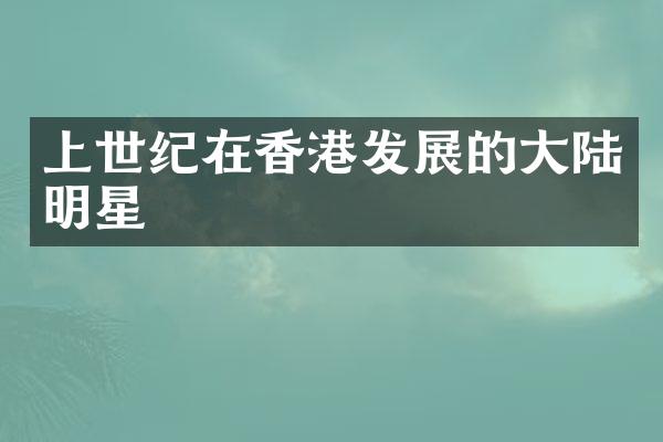 上世纪在香港发展的大陆明星