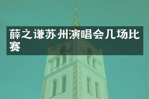 薛之谦苏州演唱会几场比赛