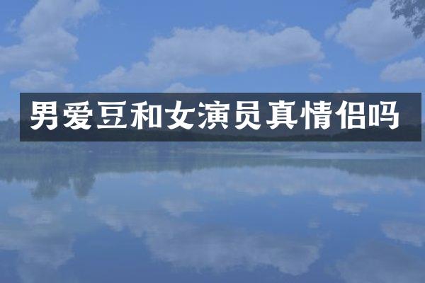 男爱豆和女演员真情侣吗