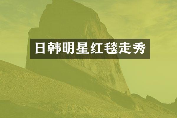 日韩明星红毯走秀