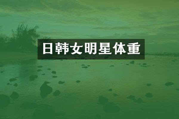 日韩女明星体重