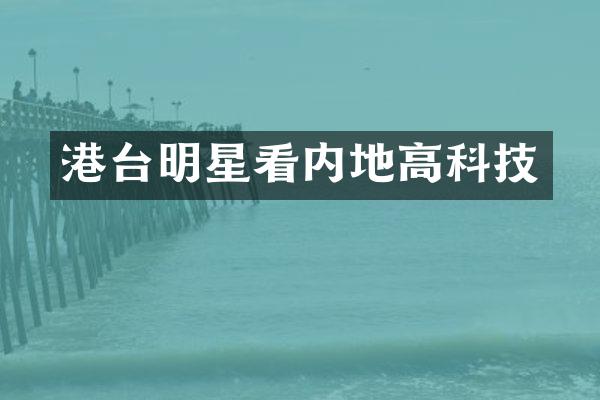 港台明星看内地高科技