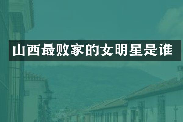 山西最败家的女明星是谁