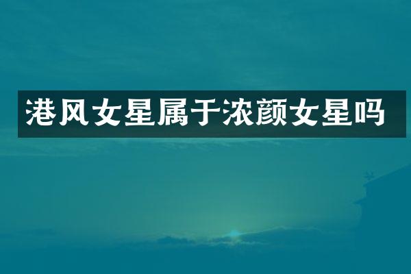 港风女星属于浓颜女星吗