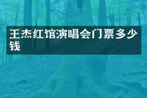 王杰红馆演唱会门票多少钱
