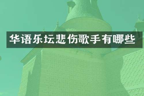 华语乐坛悲伤歌手有哪些
