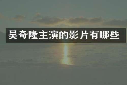 吴奇隆主演的影片有哪些