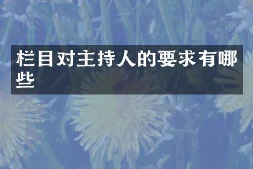 栏目对主持人的要求有哪些