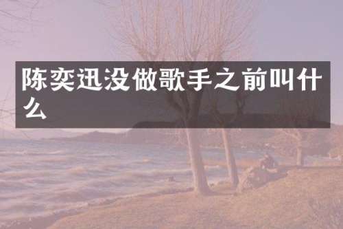 陈奕迅没做歌手之前叫什么