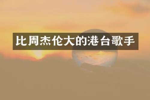比周杰伦大的港台歌手