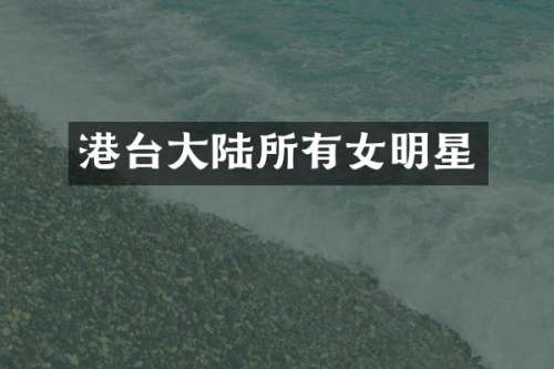 港台大陆所有女明星