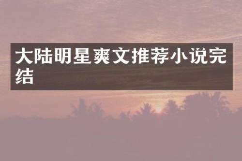 大陆明星推荐小说完结