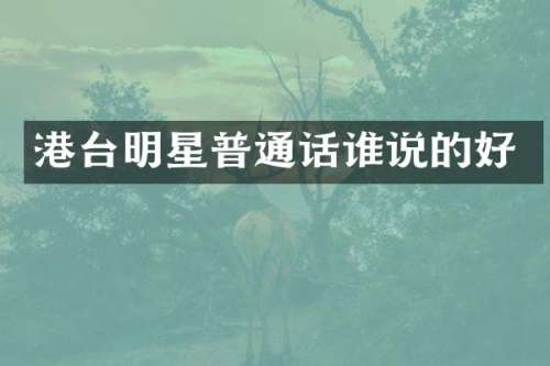 港台明星普通话谁说的好