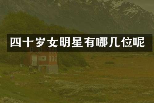 四十岁女明星有哪几位呢