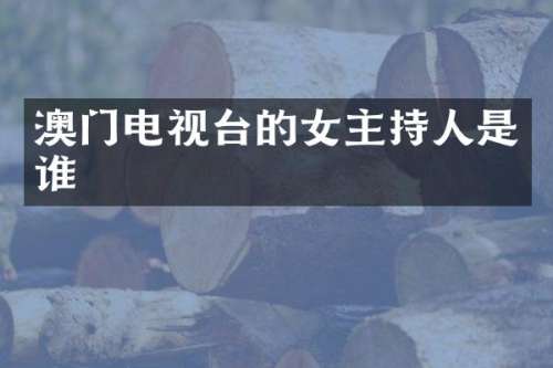澳门电视台的女主持人是谁