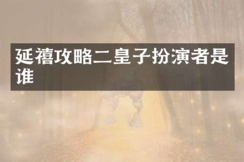 延禧攻略二皇子扮演者是谁