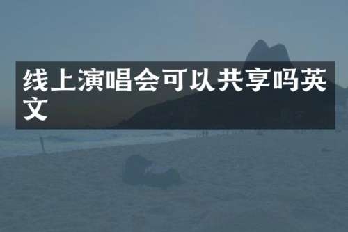 线上演唱会可以共享吗英文