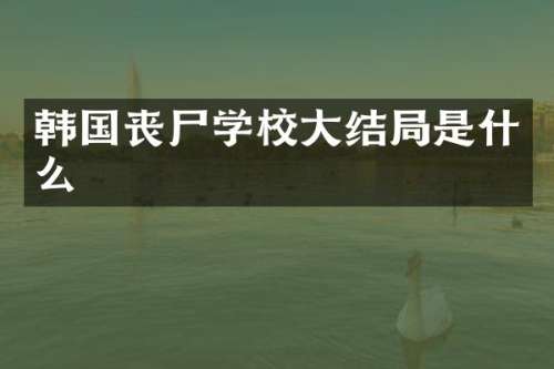 韩国丧尸学校大结局是什么