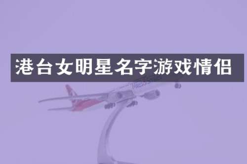 港台女明星名字游戏情侣