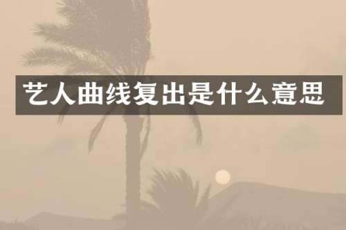 艺人曲线复出是什么意思