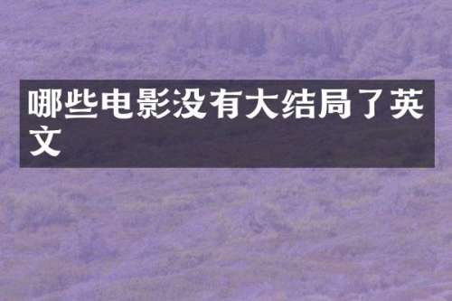 哪些电影没有大结局了英文