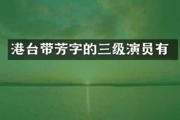 港台带芳字的三级演员有