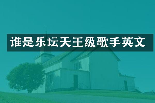 谁是乐坛天王级歌手英文