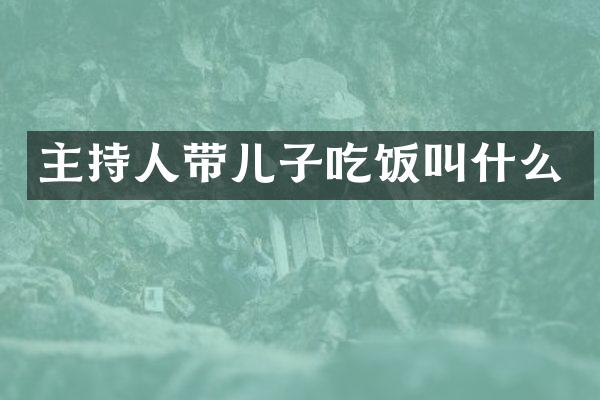 主持人带儿子吃饭叫什么