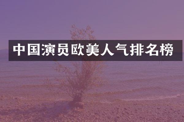 中国演员欧美人气排名榜