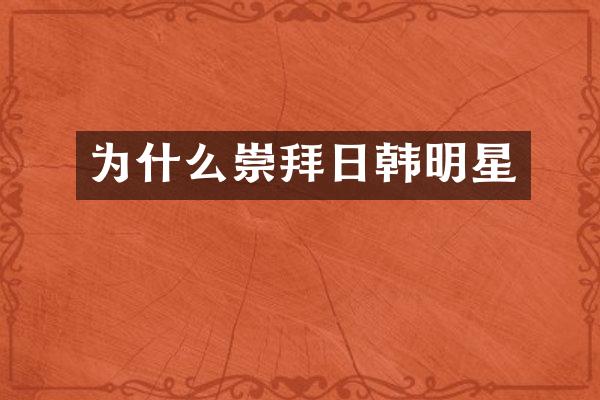 为什么崇拜日韩明星