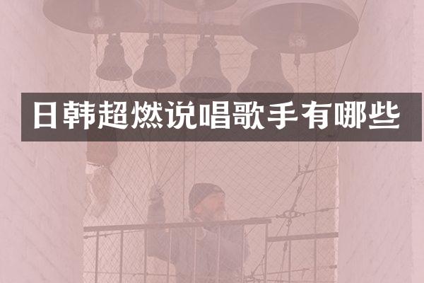 日韩超燃说唱歌手有哪些