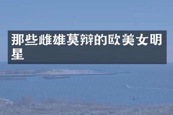 那些雌雄莫辩的欧明星