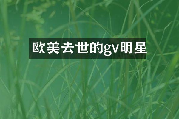 欧美去世的gv明星