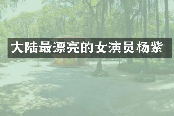 大陆最漂亮的女演员杨紫