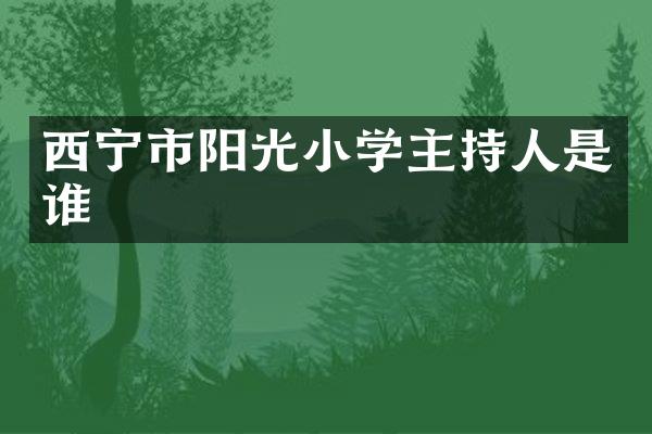 西宁市阳光小学主持人是谁