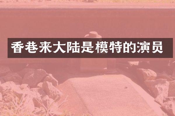 香巷来大陆是模特的演员