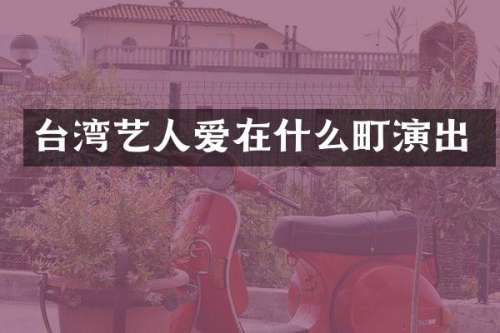 台湾艺人爱在什么町演出