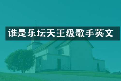 谁是乐坛天王级歌手英文