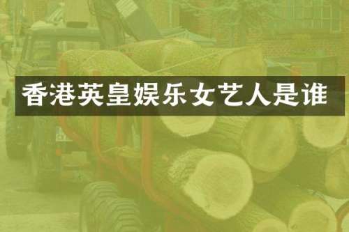 香港英皇娱乐女艺人是谁