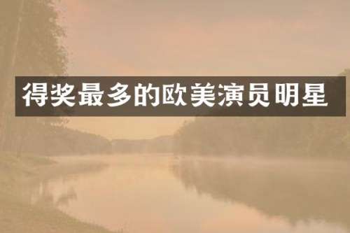 得奖最多的欧美演员明星