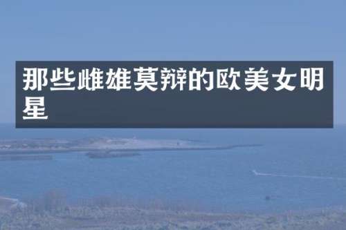 那些雌雄莫辩的欧明星