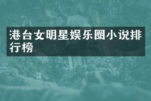 港台女明星娱乐圈小说排行榜