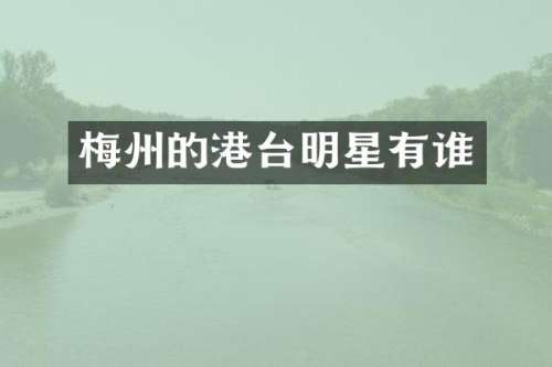 梅州的港台明星有谁
