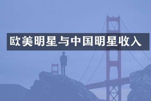 欧美明星与中国明星收入