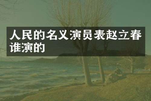人民的名义演员表赵立春谁演的