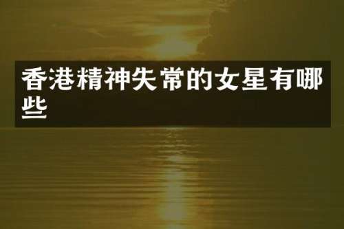 香港精神失常的女星有哪些