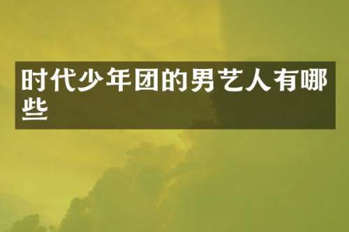 时代少年团的男艺人有哪些